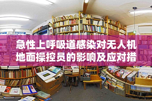 急性上呼吸道感染对无人机地面操控员的影响及应对措施