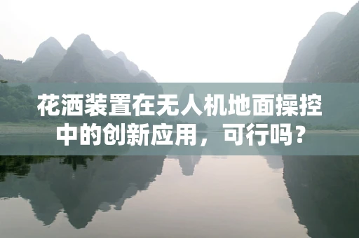 花洒装置在无人机地面操控中的创新应用，可行吗？
