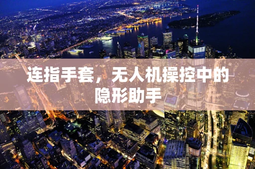 连指手套，无人机操控中的隐形助手