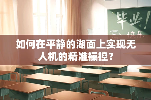 如何在平静的湖面上实现无人机的精准操控？