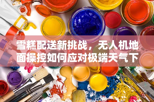 雪糕配送新挑战，无人机地面操控如何应对极端天气下的甜蜜任务？