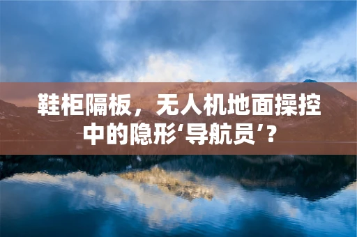 鞋柜隔板，无人机地面操控中的隐形‘导航员’？