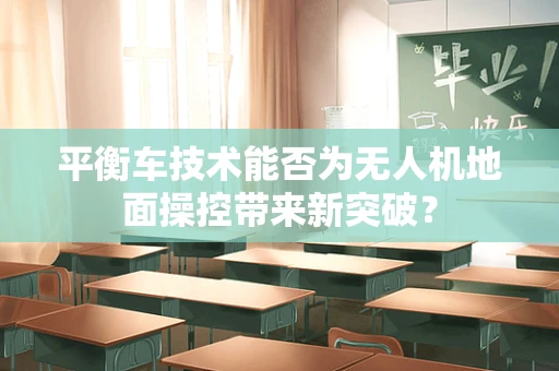 平衡车技术能否为无人机地面操控带来新突破？