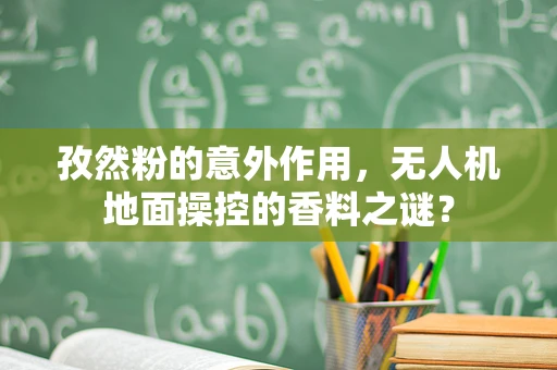 孜然粉的意外作用，无人机地面操控的香料之谜？