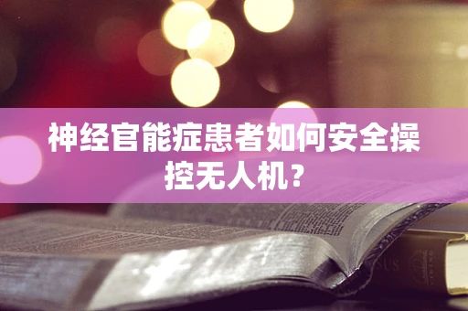 神经官能症患者如何安全操控无人机？