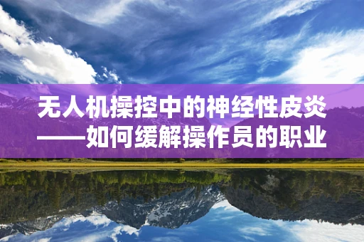 无人机操控中的神经性皮炎——如何缓解操作员的职业病痛？