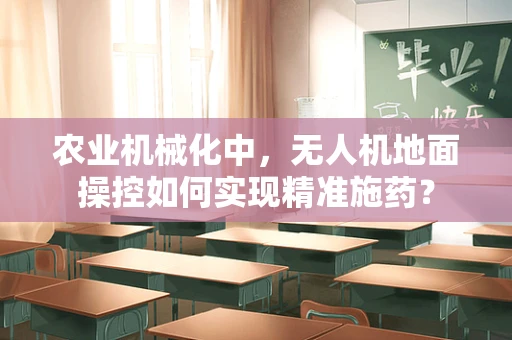 农业机械化中，无人机地面操控如何实现精准施药？