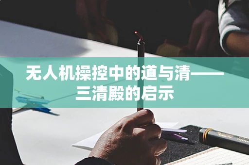 无人机操控中的道与清——三清殿的启示