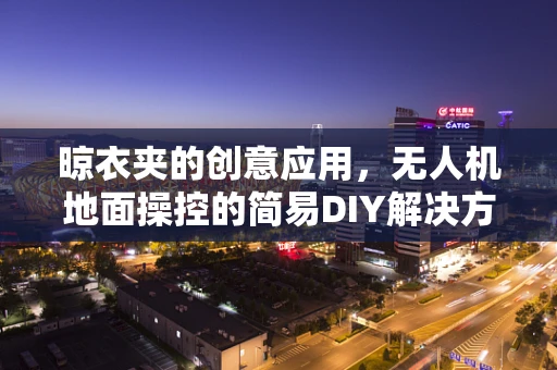 晾衣夹的创意应用，无人机地面操控的简易DIY解决方案？