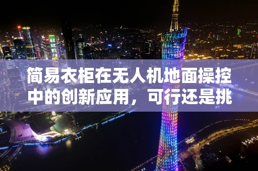 简易衣柜在无人机地面操控中的创新应用，可行还是挑战？