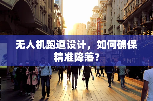 无人机跑道设计，如何确保精准降落？