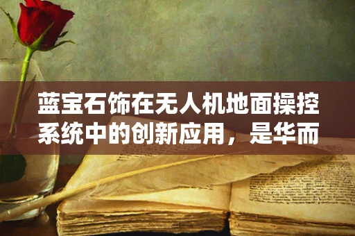 蓝宝石饰在无人机地面操控系统中的创新应用，是华而不实还是科技新宠？