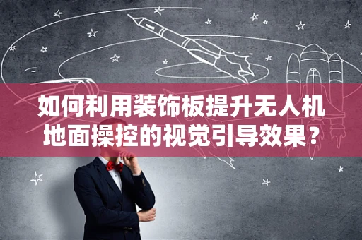 如何利用装饰板提升无人机地面操控的视觉引导效果？