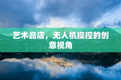 艺术品店，无人机操控的创意视角