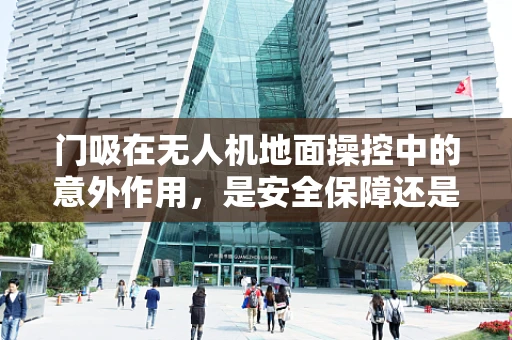 门吸在无人机地面操控中的意外作用，是安全保障还是潜在风险？