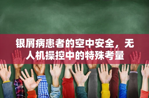 银屑病患者的空中安全，无人机操控中的特殊考量