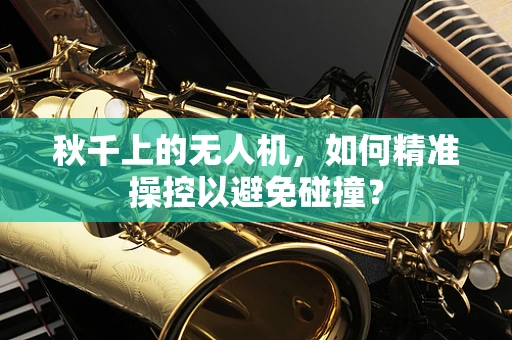 秋千上的无人机，如何精准操控以避免碰撞？