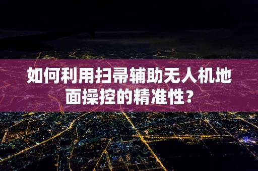 如何利用扫帚辅助无人机地面操控的精准性？