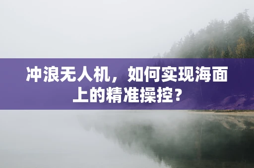 冲浪无人机，如何实现海面上的精准操控？