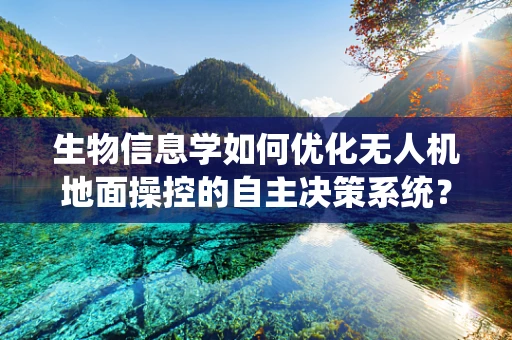 生物信息学如何优化无人机地面操控的自主决策系统？