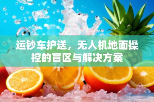 运钞车护送，无人机地面操控的盲区与解决方案