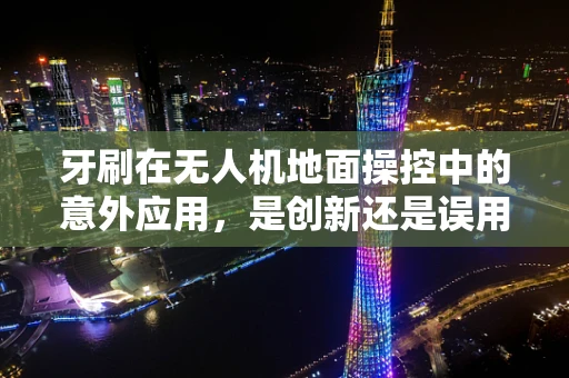 牙刷在无人机地面操控中的意外应用，是创新还是误用？