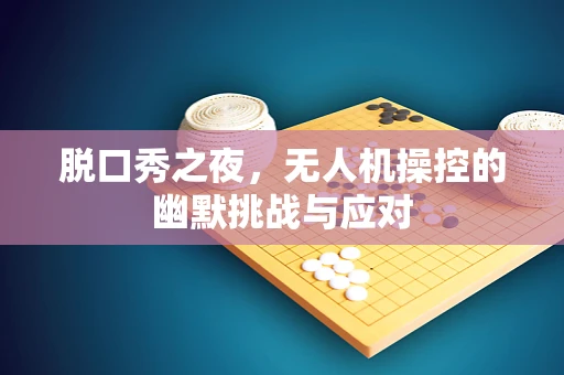 脱口秀之夜，无人机操控的幽默挑战与应对