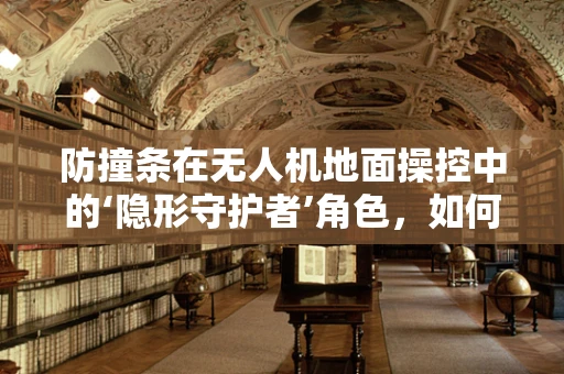 防撞条在无人机地面操控中的‘隐形守护者’角色，如何优化设计以提升安全性？