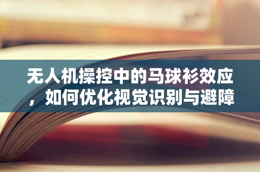 无人机操控中的马球衫效应，如何优化视觉识别与避障？
