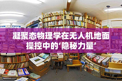 凝聚态物理学在无人机地面操控中的‘隐秘力量’