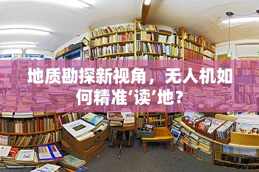 地质勘探新视角，无人机如何精准‘读’地？