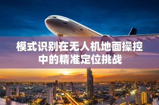 模式识别在无人机地面操控中的精准定位挑战