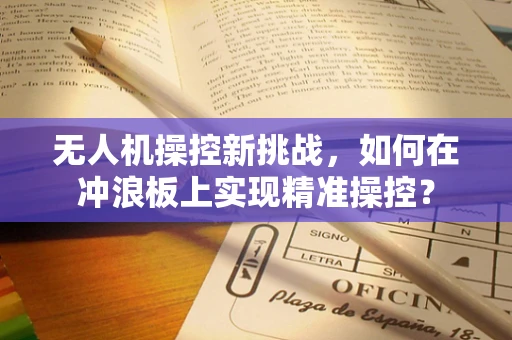 无人机操控新挑战，如何在冲浪板上实现精准操控？