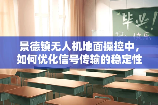 景德镇无人机地面操控中，如何优化信号传输的稳定性？