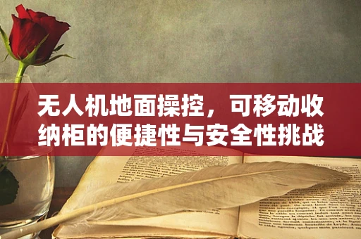 无人机地面操控，可移动收纳柜的便捷性与安全性挑战