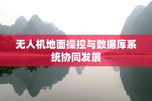 无人机地面操控与数据库系统协同发展