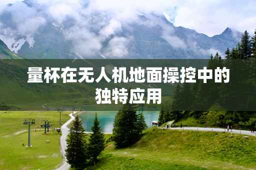 量杯在无人机地面操控中的独特应用