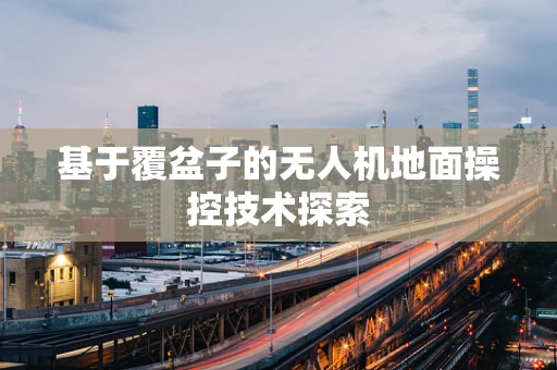 基于覆盆子的无人机地面操控技术探索