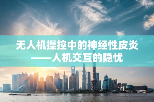 无人机操控中的神经性皮炎——人机交互的隐忧
