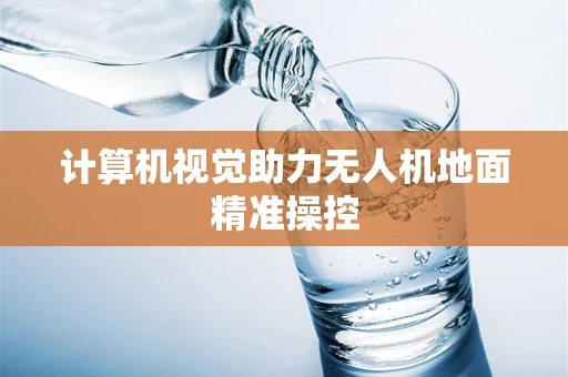 计算机视觉助力无人机地面精准操控
