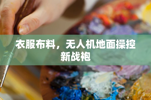衣服布料，无人机地面操控新战袍