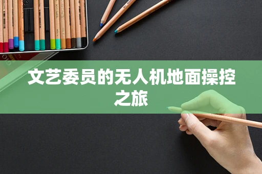 文艺委员的无人机地面操控之旅