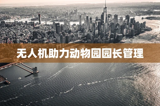 无人机助力动物园园长管理