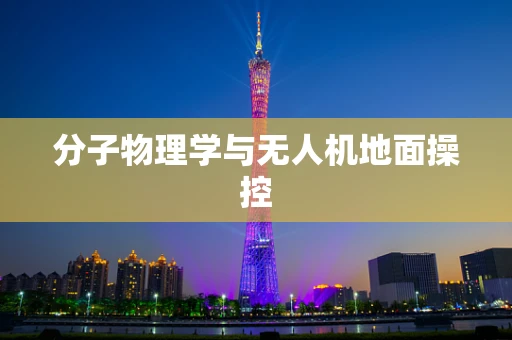 分子物理学与无人机地面操控
