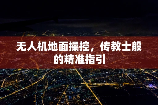 无人机地面操控，传教士般的精准指引