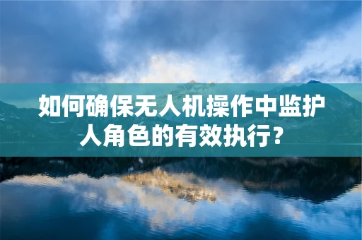 如何确保无人机操作中监护人角色的有效执行？