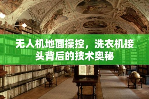 无人机地面操控，洗衣机接头背后的技术奥秘