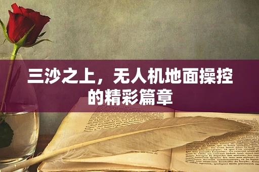 三沙之上，无人机地面操控的精彩篇章