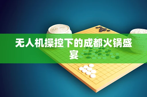无人机操控下的成都火锅盛宴