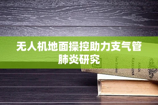 无人机地面操控助力支气管肺炎研究